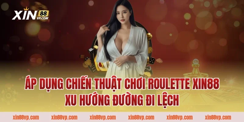 Áp dụng chiến thuật chơi Roulette Xin88 xu hướng đường đi lệch