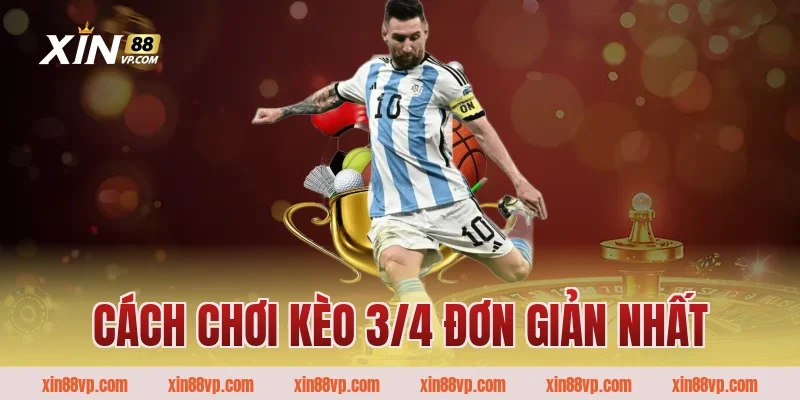 Cách chơi kèo 3/4 đơn giản nhất
