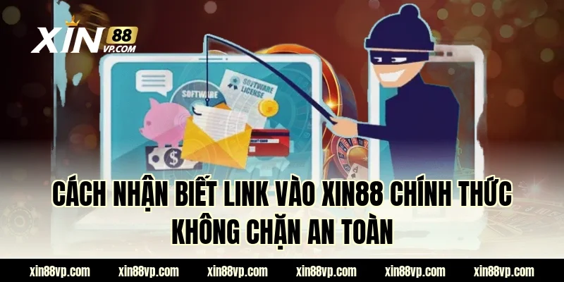 Cách nhận biết link vào XIN88 chính thức không chặn an toàn