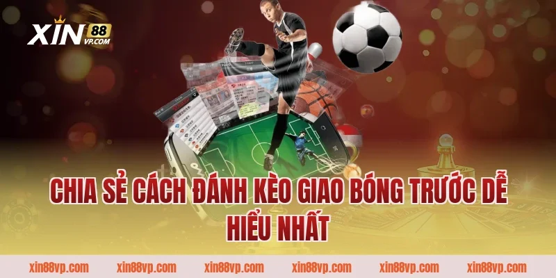 Chia sẻ cách đánh kèo giao bóng trước dễ hiểu nhất