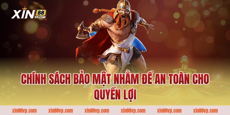 Chính sách bảo mật nhằm để an toàn cho quyền lợi