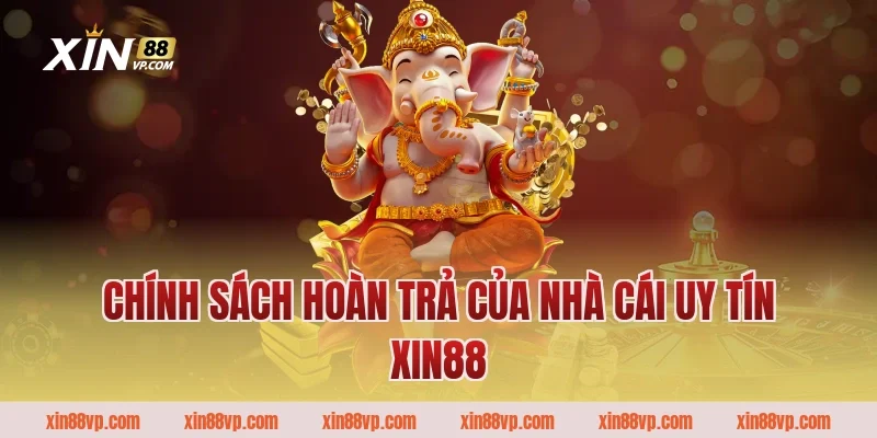 Chính sách hoàn trả của nhà cái uy tín Xin88