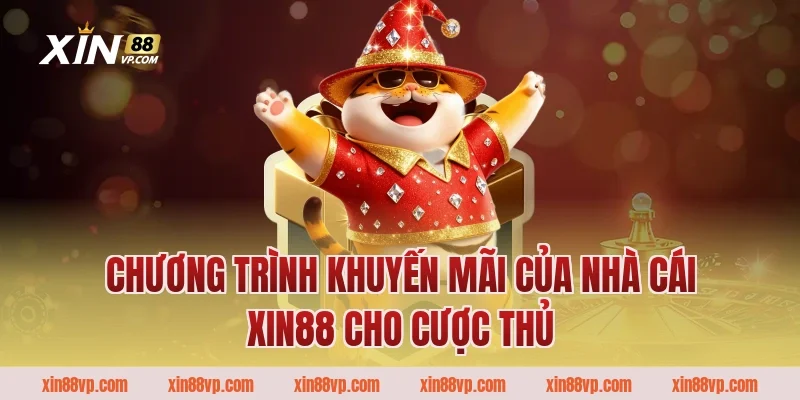 Chương trình khuyến mãi của nhà cái Xin88 cho cược thủ