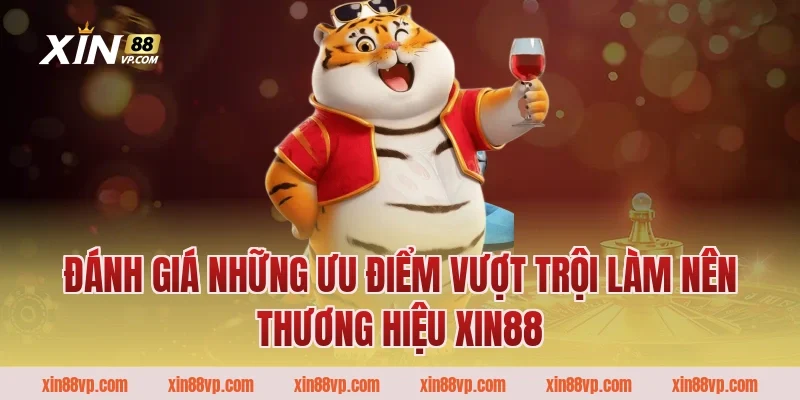 Đánh giá những ưu điểm vượt trội làm nên thương hiệu Xin88