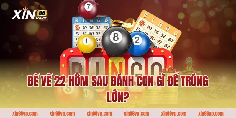 Đề về 22 hôm sau đánh con gì để trúng lớn?