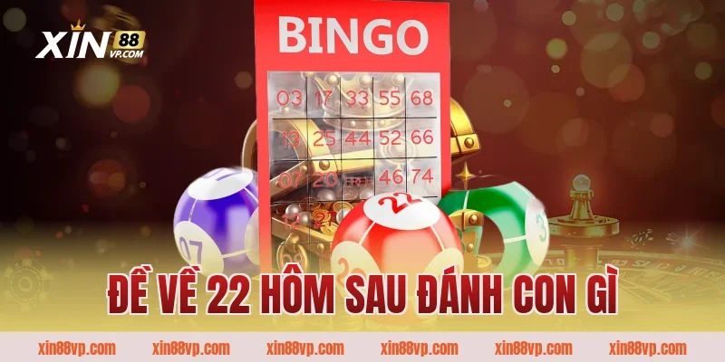 Đề Về 22 Hôm Sau Đánh Con Gì Để Nắm Chắc Được Phần Thắng?