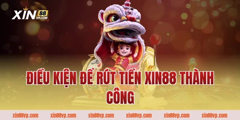 Điều kiện để rút tiền Xin88 thành công