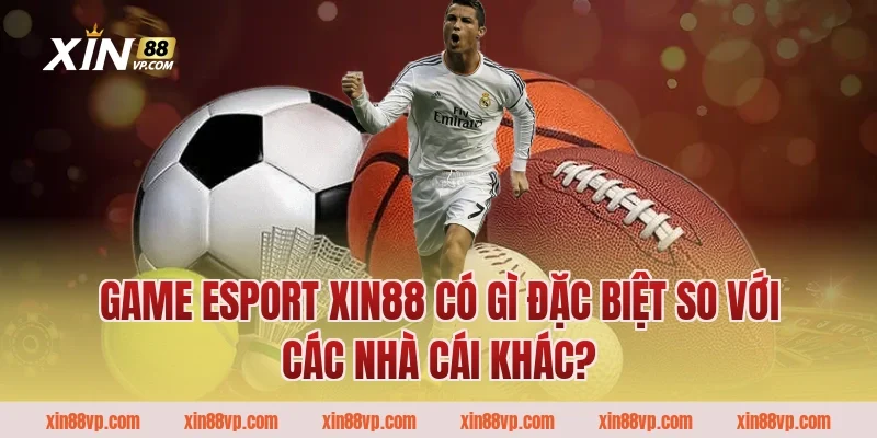 Game ESport Xin88 có gì đặc biệt so với các nhà cái khác?