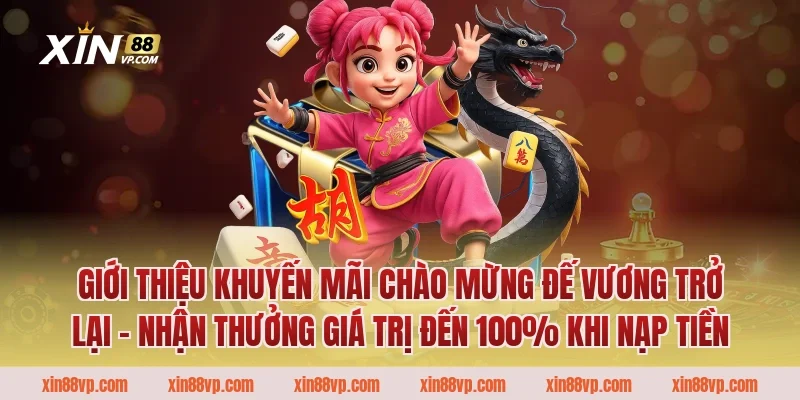 Giới thiệu khuyến mãi chào mừng đế vương trở lại – Nhận thưởng giá trị đến 100% khi nạp tiền