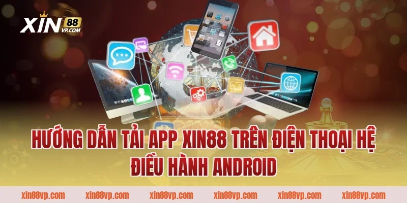 Hướng dẫn tải app Xin88 trên điện thoại hệ điều hành Android