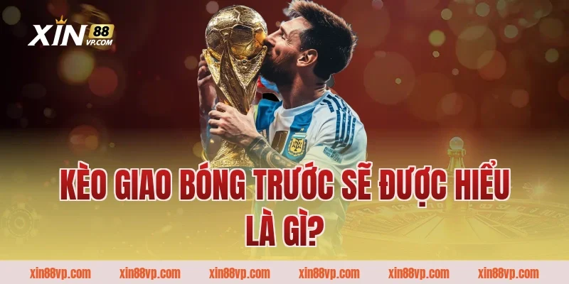 Kèo giao bóng trước sẽ được hiểu là gì?