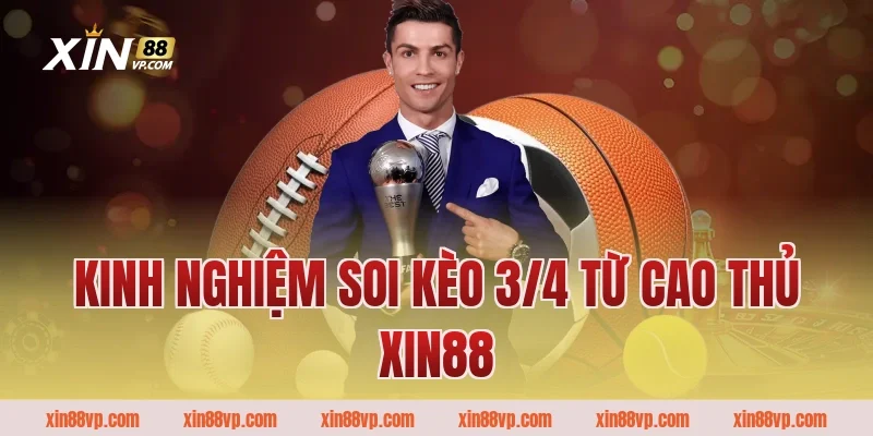 Kinh nghiệm soi kèo 3/4 từ cao thủ Xin88