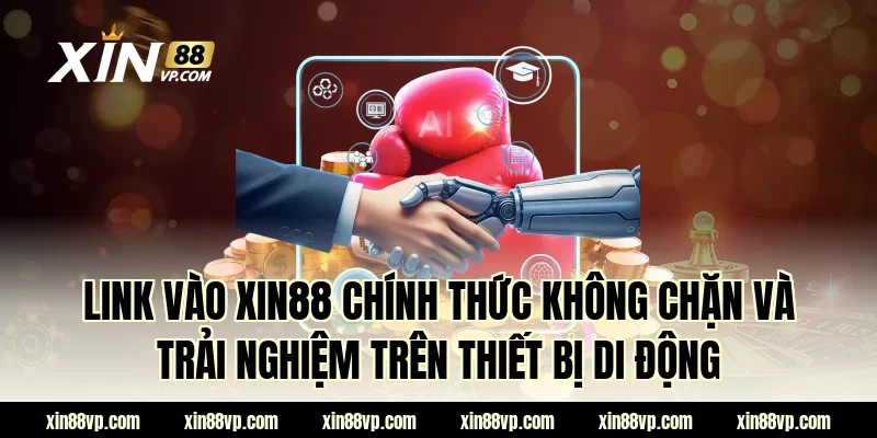 Link vào XIN88 chính thức không chặn và trải nghiệm trên thiết bị di động