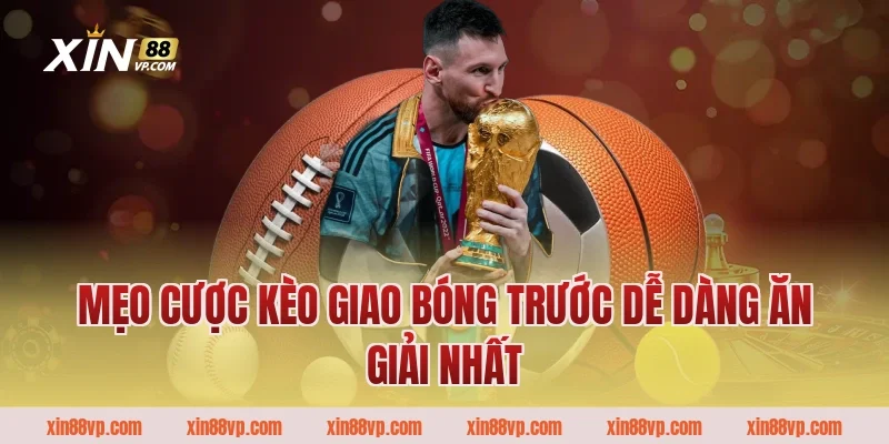 Mẹo cược kèo giao bóng trước dễ dàng ăn giải nhất