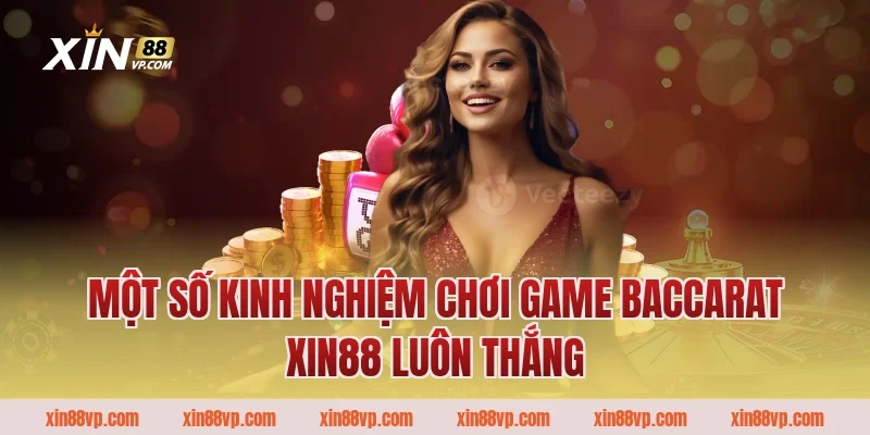 Một số kinh nghiệm chơi game Baccarat Xin88 luôn thắng