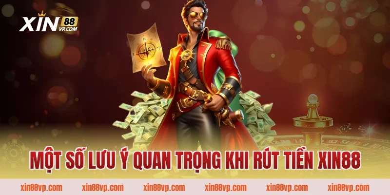 Một số lưu ý quan trọng khi rút tiền Xin88