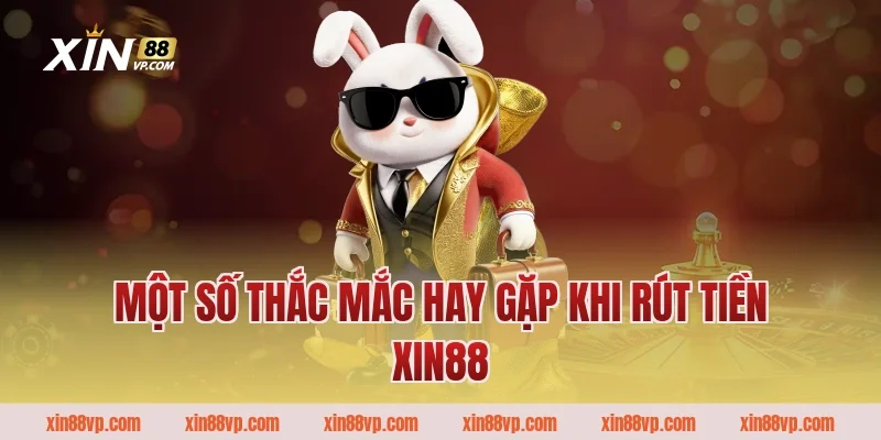 Một số thắc mắc hay gặp khi rút tiền Xin88