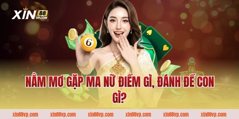 Nằm mơ gặp ma nữ điềm gì, đánh đề con gì?