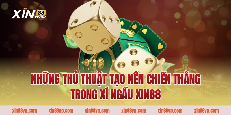 Những thủ thuật tạo nên chiến thắng trong Xí ngầu Xin88