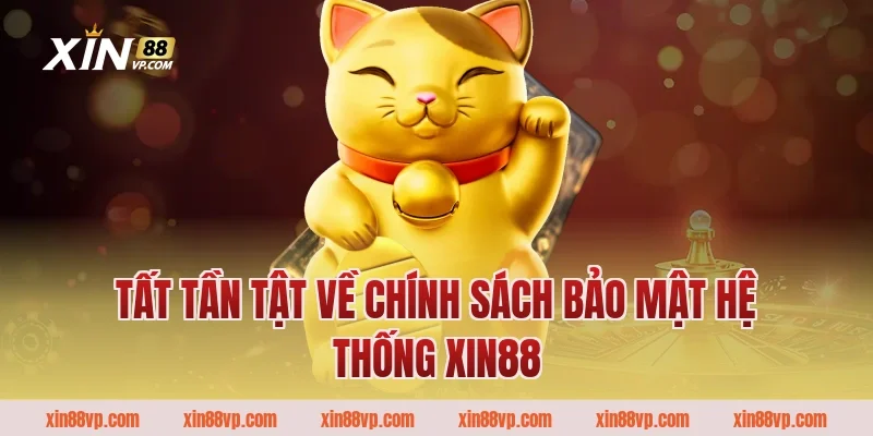 Tất tần tật về chính sách bảo mật hệ thống Xin88