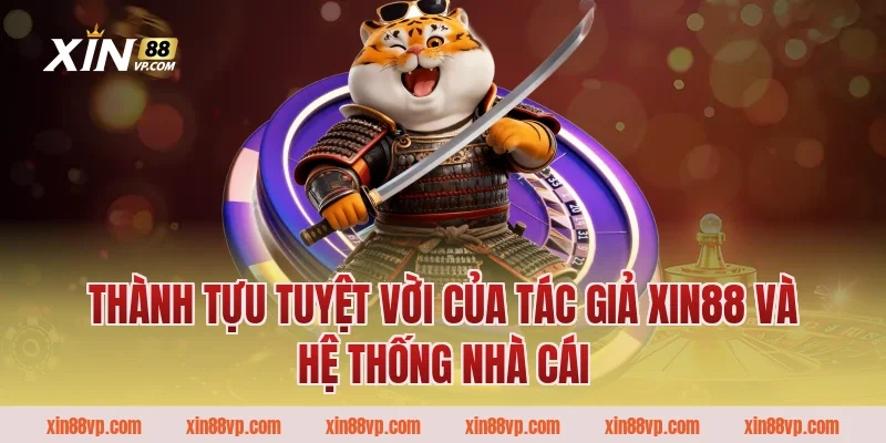Thành tựu tuyệt vời của tác giả XIN88 và hệ thống nhà cái