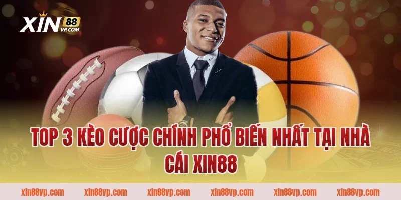 Top 3 kèo cược chính phổ biến nhất tại nhà cái Xin88