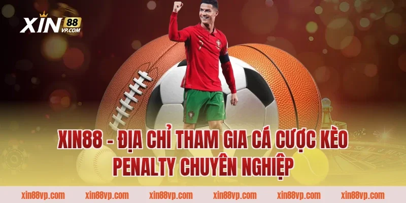 Xin88 – Địa chỉ tham gia cá cược kèo penalty chuyên nghiệp